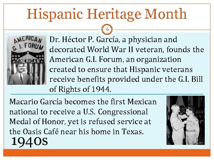 Hispanic Heritage Month 6 Dr. Héctor P. García, a physician and decorated World War