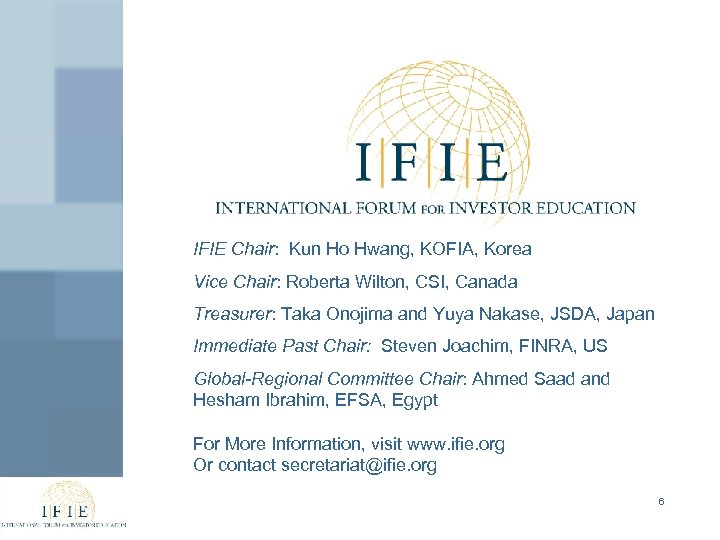 IFIE Chair: Kun Ho Hwang, KOFIA, Korea Vice Chair: Roberta Wilton, CSI, Canada Treasurer: