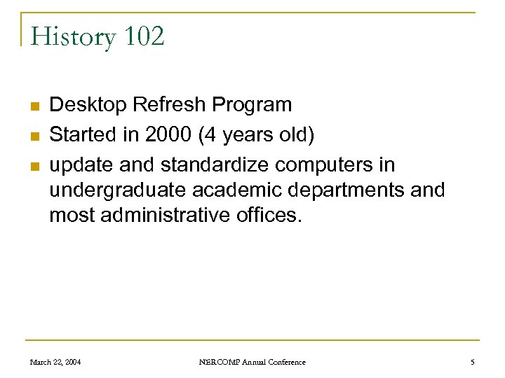 History 102 n n n Desktop Refresh Program Started in 2000 (4 years old)