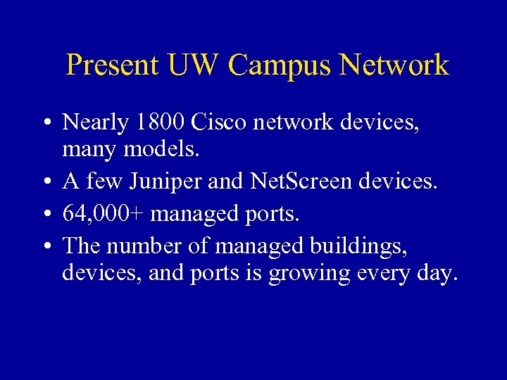 Present UW Campus Network • Nearly 1800 Cisco network devices, many models. • A