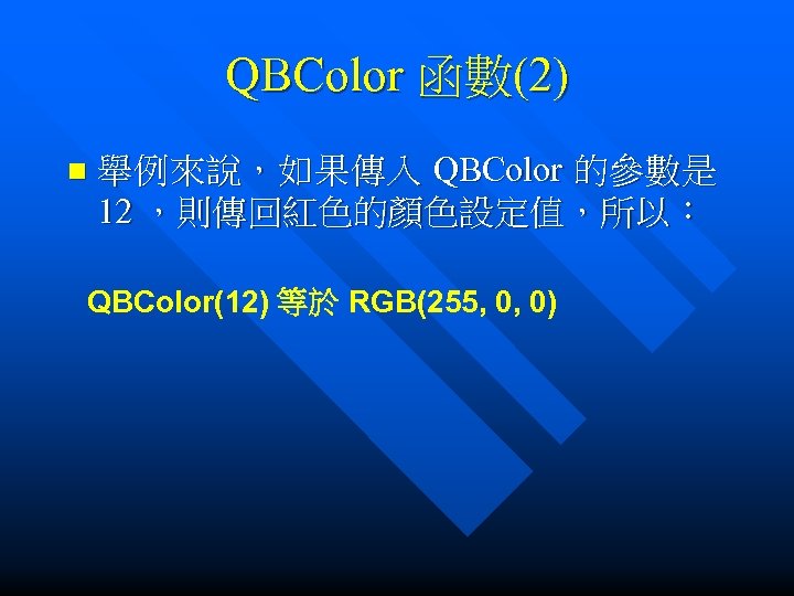 QBColor 函數(2) n 舉例來說，如果傳入 QBColor 的參數是 12 ，則傳回紅色的顏色設定值，所以： QBColor(12) 等於 RGB(255, 0, 0) 