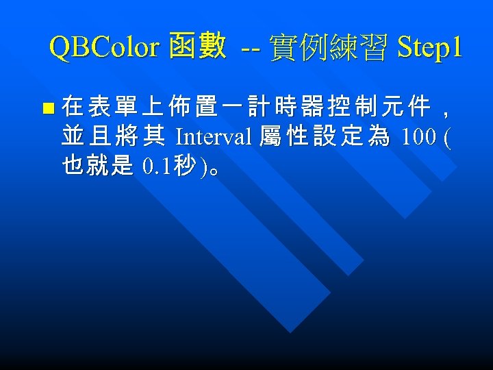 QBColor 函數 -- 實例練習 Step 1 n 在表單上佈置一計時器控制元件， 並 且 將 其 Interval 屬