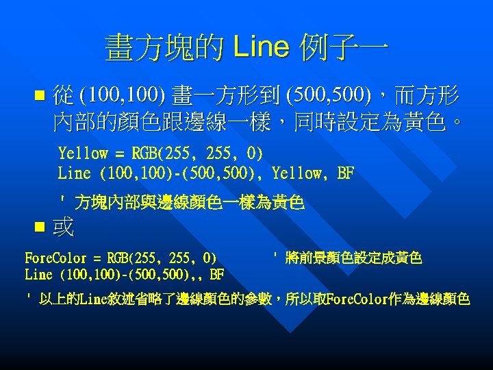 畫方塊的 Line 例子一 n 從 (100, 100) 畫一方形到 (500, 500)，而方形 內部的顏色跟邊線一樣，同時設定為黃色。 Yellow = RGB(255,