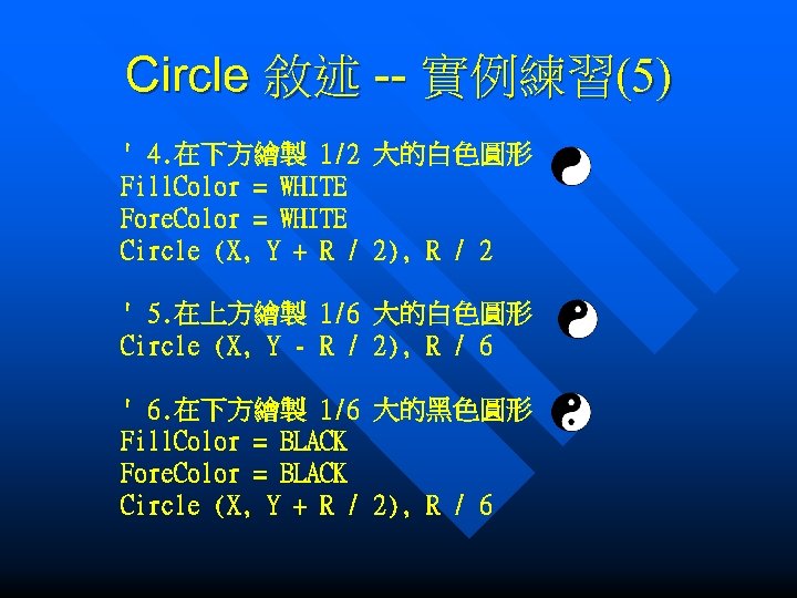Circle 敘述 -- 實例練習(5) ' 4. 在下方繪製 1/2 大的白色圓形 Fill. Color = WHITE Fore.