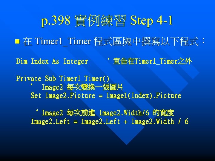 p. 398 實例練習 Step 4 -1 n 在 Timer 1_Timer 程式區塊中撰寫以下程式： Dim Index As