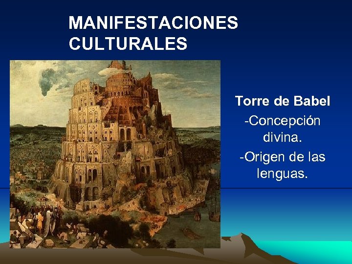 MANIFESTACIONES CULTURALES Torre de Babel -Concepción divina. -Origen de las lenguas. 