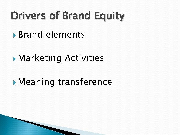Drivers of Brand Equity Brand elements Marketing Meaning Activities transference 