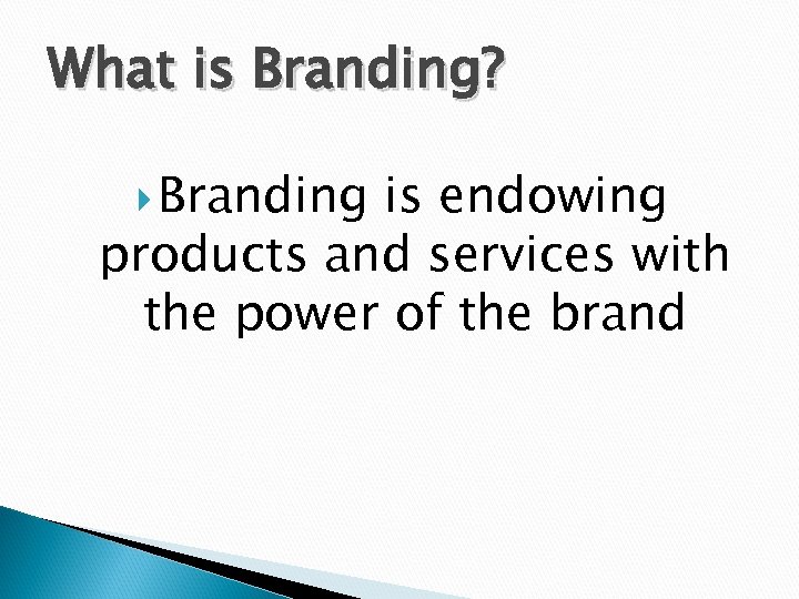 What is Branding? Branding is endowing products and services with the power of the