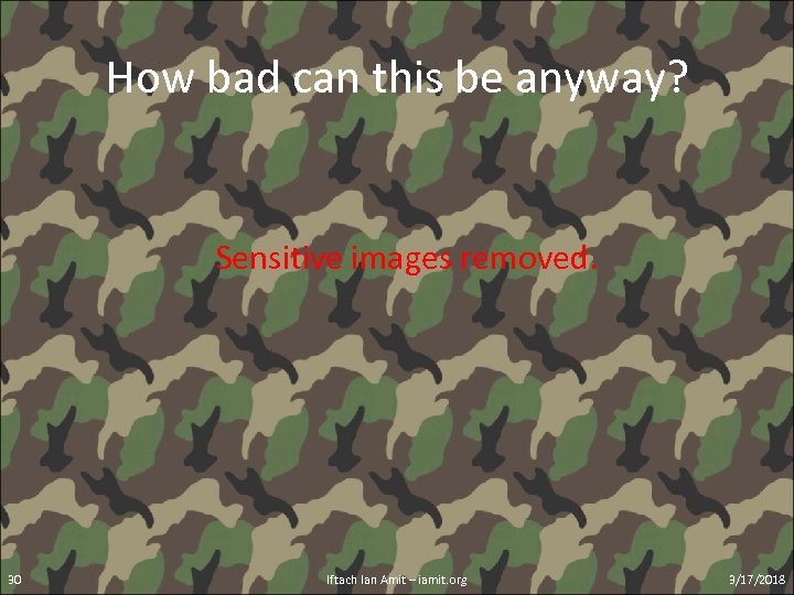 How bad can this be anyway? Sensitive images removed. 30 Iftach Ian Amit –