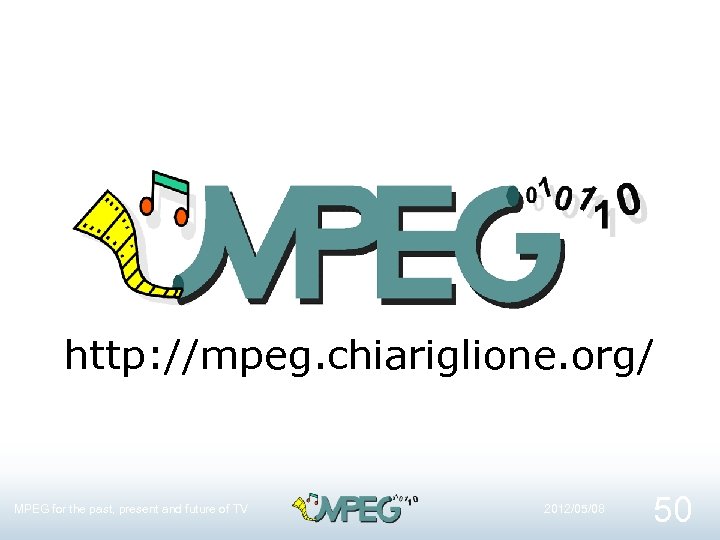 http: //mpeg. chiariglione. org/ MPEG for the past, present and future of TV 2012/05/08