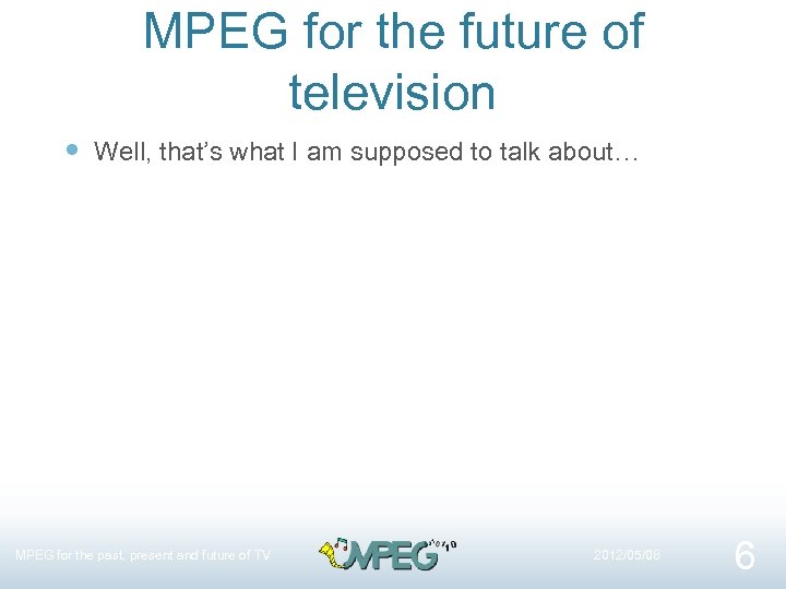 MPEG for the future of television Well, that’s what I am supposed to talk