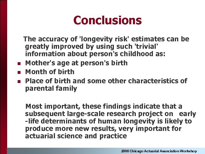 Conclusions n n n The accuracy of 'longevity risk' estimates can be greatly improved