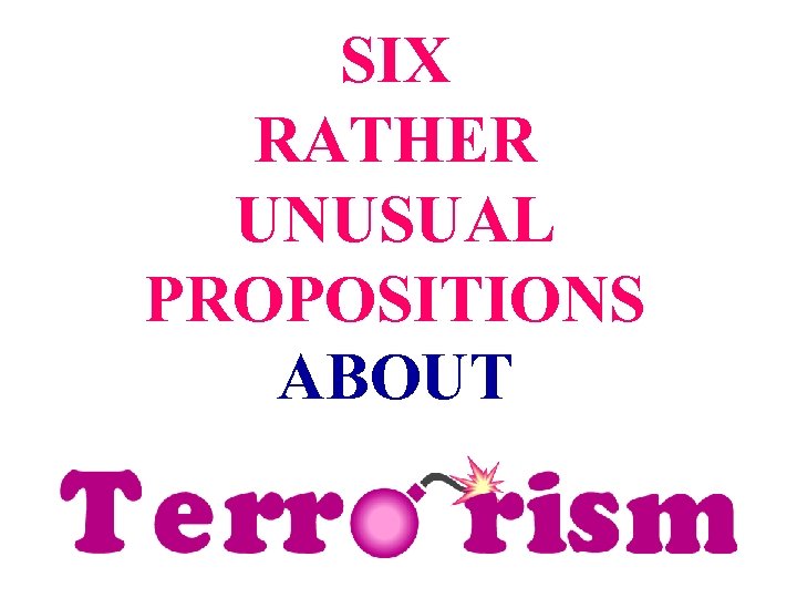 SIX PROPOSITIONS RATHER UNUSUAL PROPOSITIONS ABOUT 