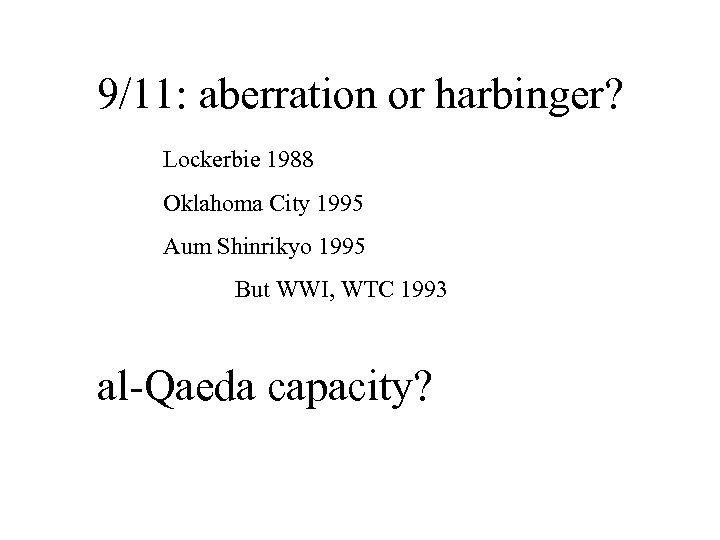 9/11: aberration or harbinger? Lockerbie 1988 Oklahoma City 1995 Aum Shinrikyo 1995 But WWI,