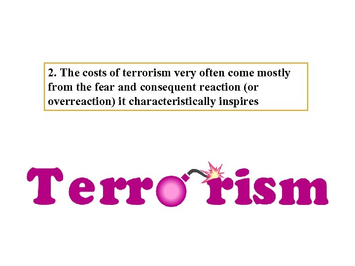 2. The costs of terrorism very often come mostly from the fear and consequent