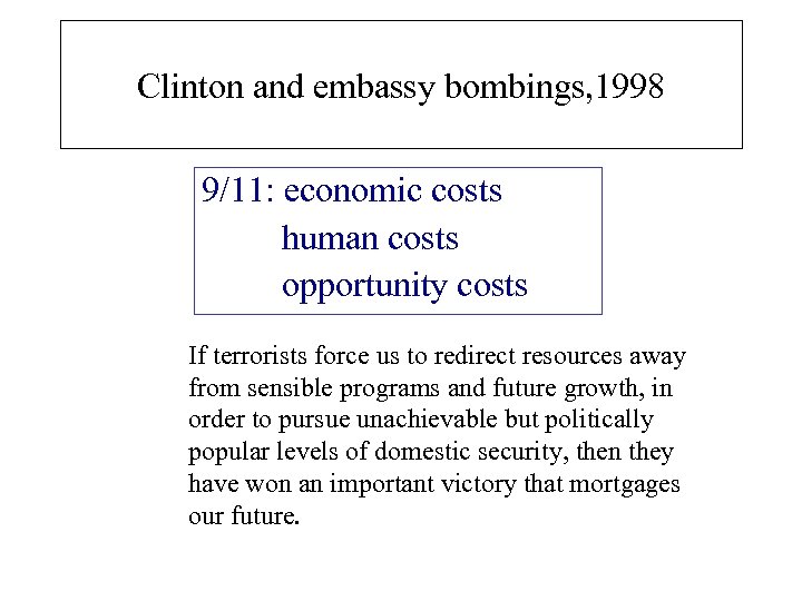 Clinton and embassy bombings, 1998 9/11: economic costs human costs opportunity costs If terrorists