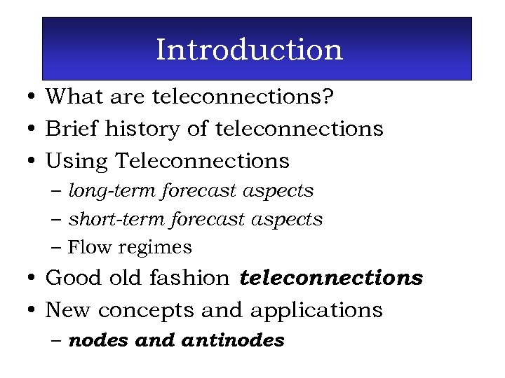 Introduction • What are teleconnections? • Brief history of teleconnections • Using Teleconnections –