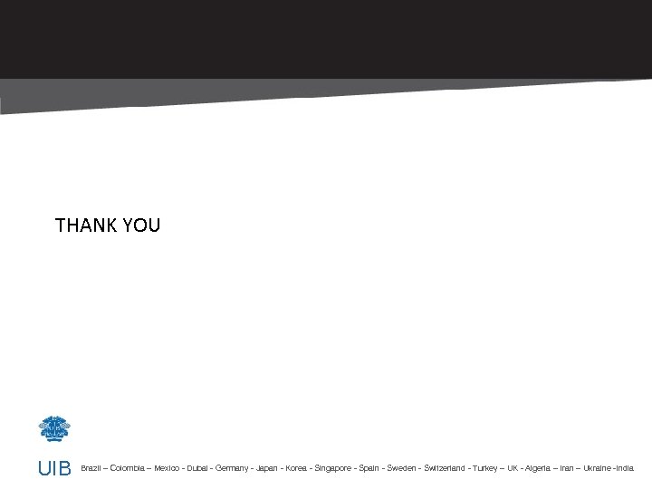 THANK YOU UIB Brazil – Colombia – Mexico - Dubai - Germany - Japan