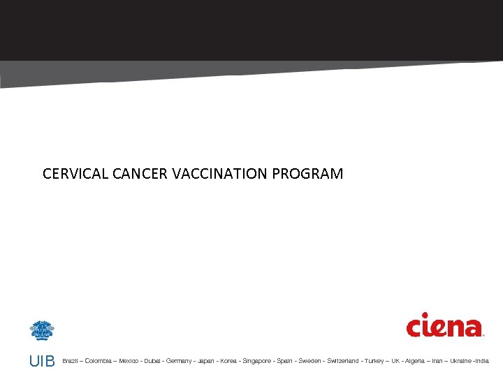 CERVICAL CANCER VACCINATION PROGRAM UIB Brazil – Colombia – Mexico - Dubai - Germany