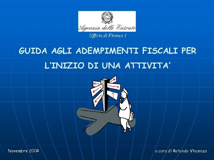 Ufficio di Firenze 1 GUIDA AGLI ADEMPIMENTI FISCALI PER L’INIZIO DI UNA ATTIVITA’ Novembre