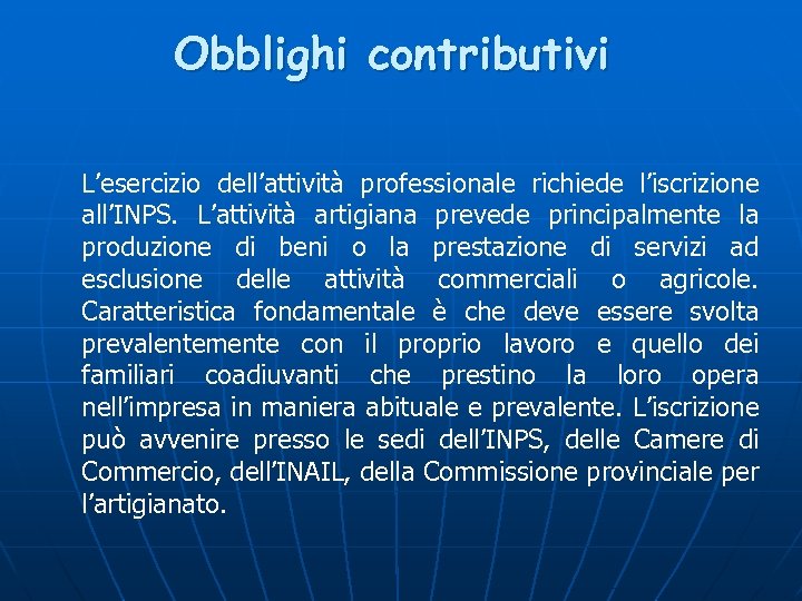 Obblighi contributivi L’esercizio dell’attività professionale richiede l’iscrizione all’INPS. L’attività artigiana prevede principalmente la produzione