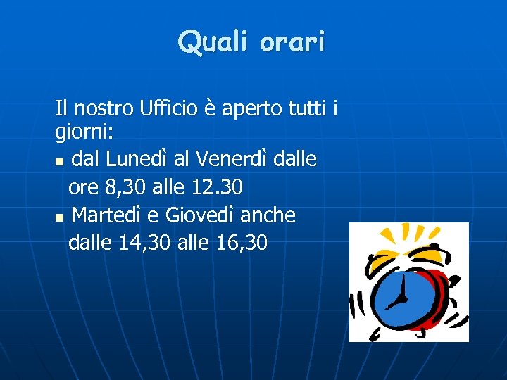 Quali orari Il nostro Ufficio è aperto tutti i giorni: n dal Lunedì al