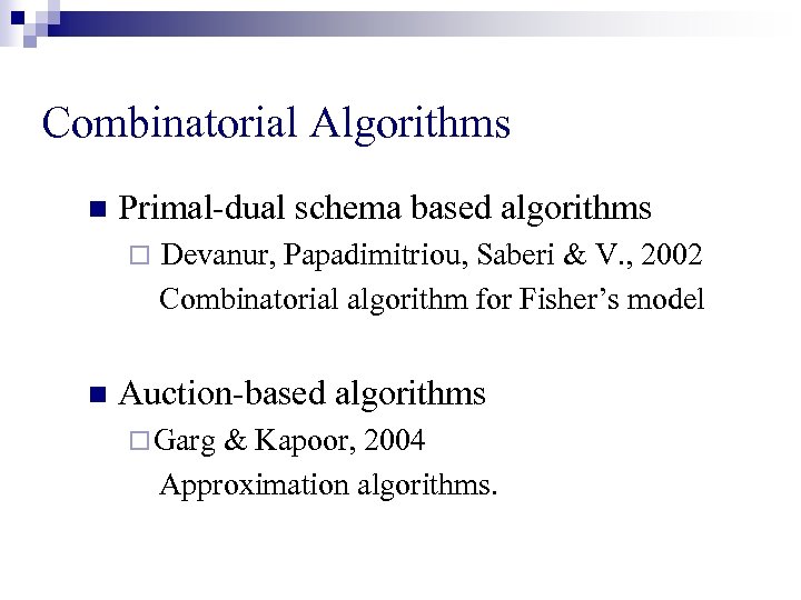 Combinatorial Algorithms n Primal-dual schema based algorithms ¨ n Devanur, Papadimitriou, Saberi & V.