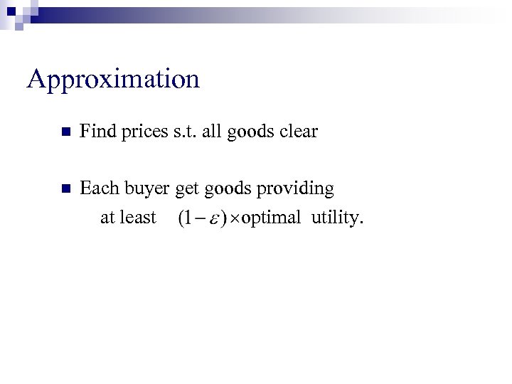 Approximation n Find prices s. t. all goods clear n Each buyer get goods