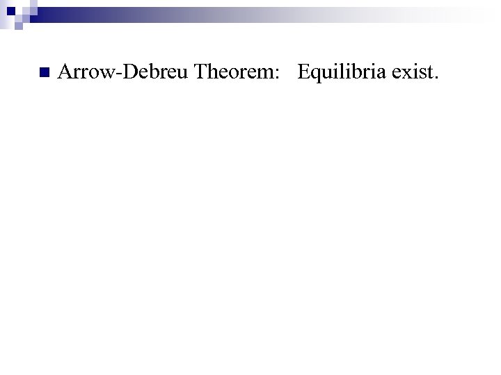 n Arrow-Debreu Theorem: Equilibria exist. 