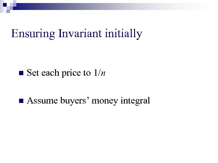 Ensuring Invariant initially n Set each price to 1/n n Assume buyers’ money integral
