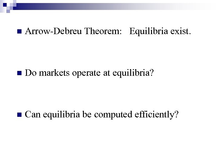 n Arrow-Debreu Theorem: Equilibria exist. n Do markets operate at equilibria? n Can equilibria