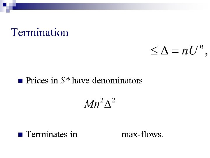 Termination n Prices in S* have denominators n Terminates in max-flows. 