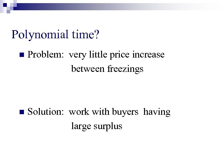 Polynomial time? n Problem: very little price increase between freezings n Solution: work with