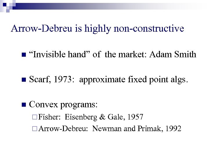 Arrow-Debreu is highly non-constructive n “Invisible hand” of the market: Adam Smith n Scarf,
