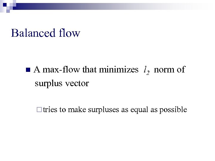 Balanced flow n A max-flow that minimizes l 2 norm of surplus vector ¨