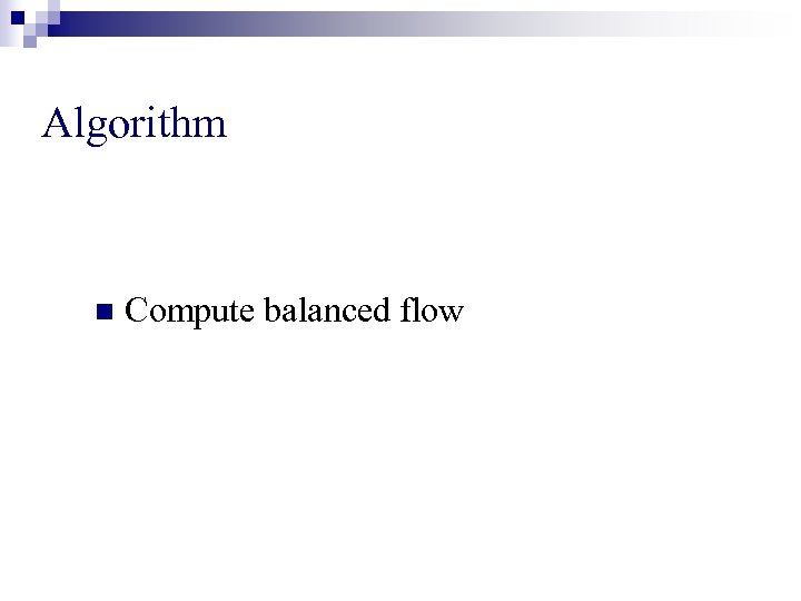 Algorithm n Compute balanced flow 