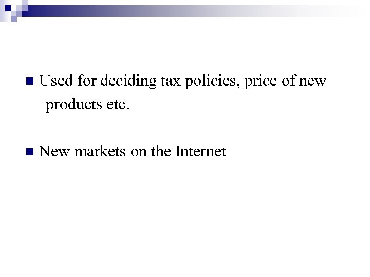 n Used for deciding tax policies, price of new products etc. n New markets