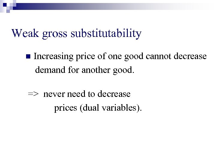 Weak gross substitutability n Increasing price of one good cannot decrease demand for another