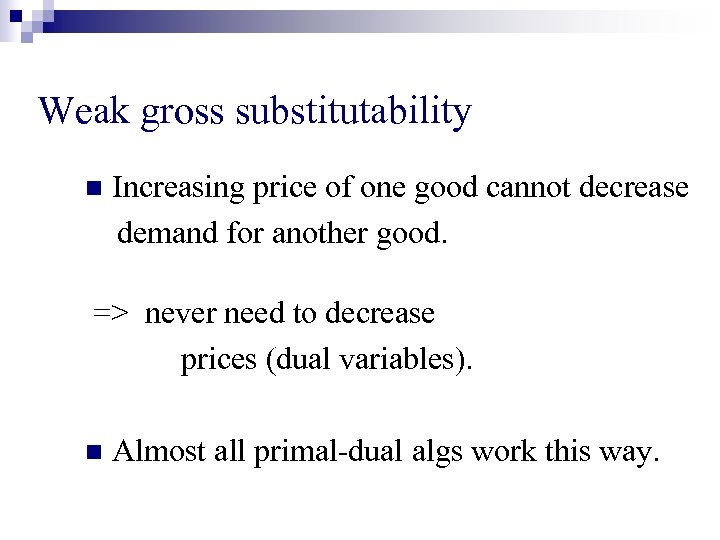Weak gross substitutability n Increasing price of one good cannot decrease demand for another
