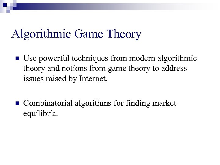 Algorithmic Game Theory n Use powerful techniques from modern algorithmic theory and notions from