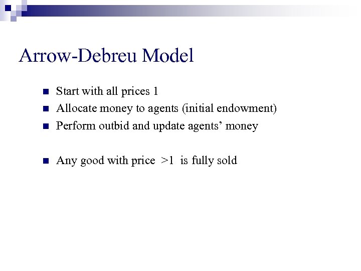 Arrow-Debreu Model n Start with all prices 1 Allocate money to agents (initial endowment)