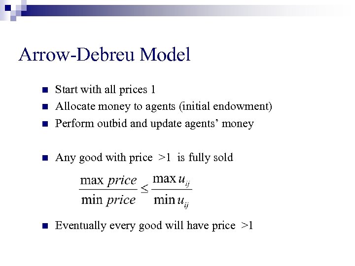 Arrow-Debreu Model n Start with all prices 1 Allocate money to agents (initial endowment)
