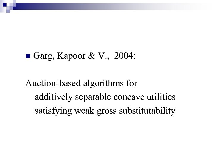 n Garg, Kapoor & V. , 2004: Auction-based algorithms for additively separable concave utilities