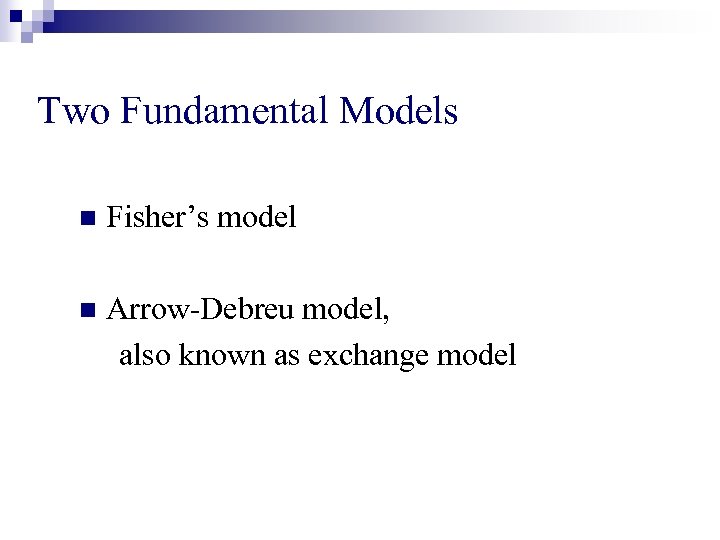 Two Fundamental Models n Fisher’s model n Arrow-Debreu model, also known as exchange model