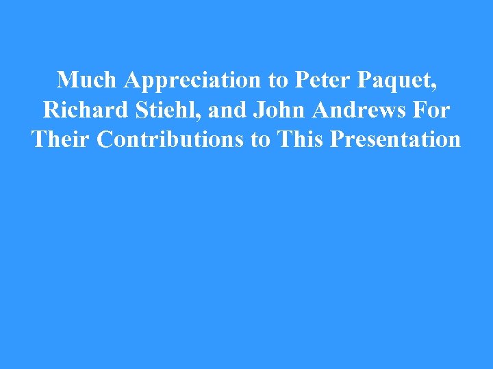 Much Appreciation to Peter Paquet, Richard Stiehl, and John Andrews For Their Contributions to