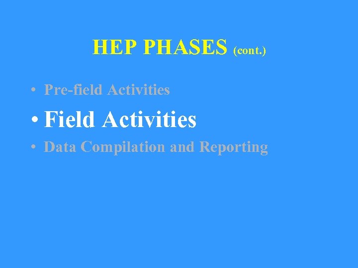 HEP PHASES (cont. ) • Pre-field Activities • Field Activities • Data Compilation and
