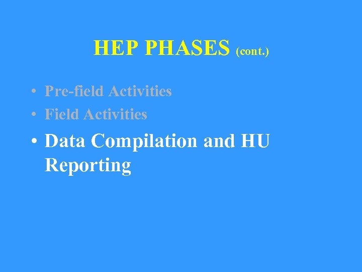 HEP PHASES (cont. ) • Pre-field Activities • Field Activities • Data Compilation and