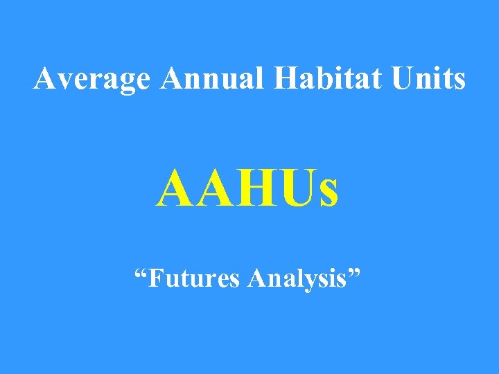 Average Annual Habitat Units AAHUs “Futures Analysis” 