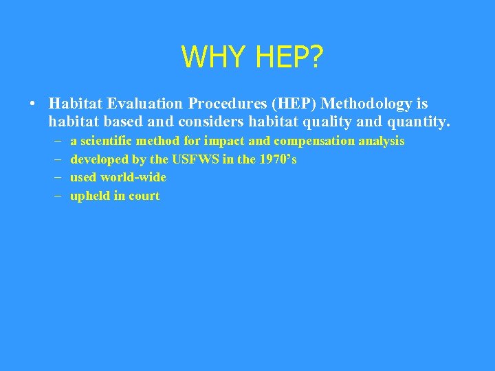 WHY HEP? • Habitat Evaluation Procedures (HEP) Methodology is habitat based and considers habitat