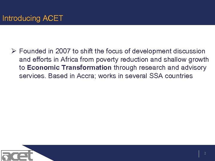 Introducing ACET Ø Founded in 2007 to shift the focus of development discussion and